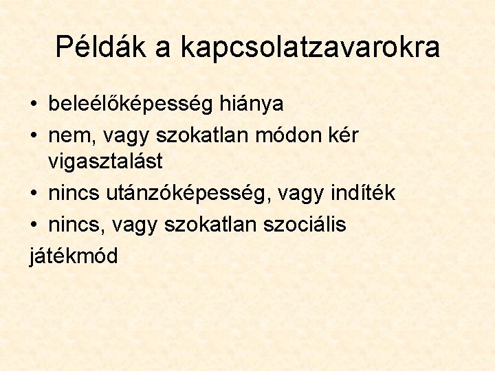 Példák a kapcsolatzavarokra • beleélőképesség hiánya • nem, vagy szokatlan módon kér vigasztalást • Példák a kapcsolatzavarokra • beleélőképesség hiánya • nem, vagy szokatlan módon kér vigasztalást •