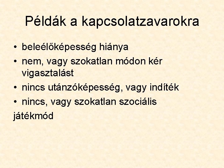 Példák a kapcsolatzavarokra • beleélőképesség hiánya • nem, vagy szokatlan módon kér vigasztalást •