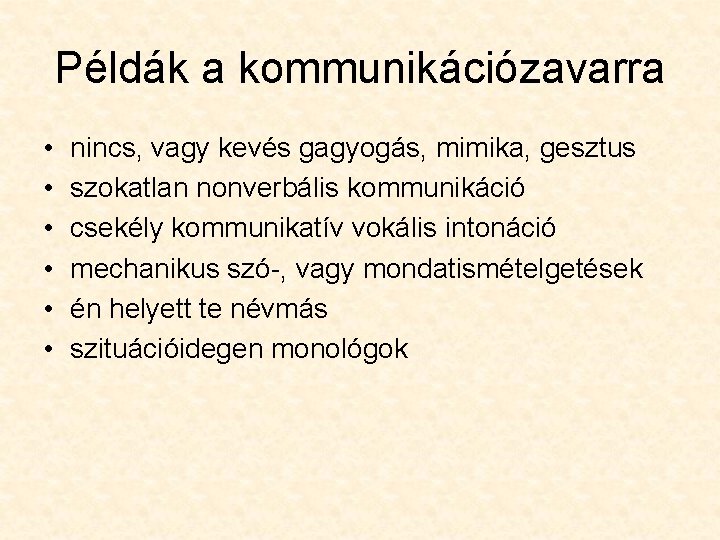 Példák a kommunikációzavarra • • • nincs, vagy kevés gagyogás, mimika, gesztus szokatlan nonverbális