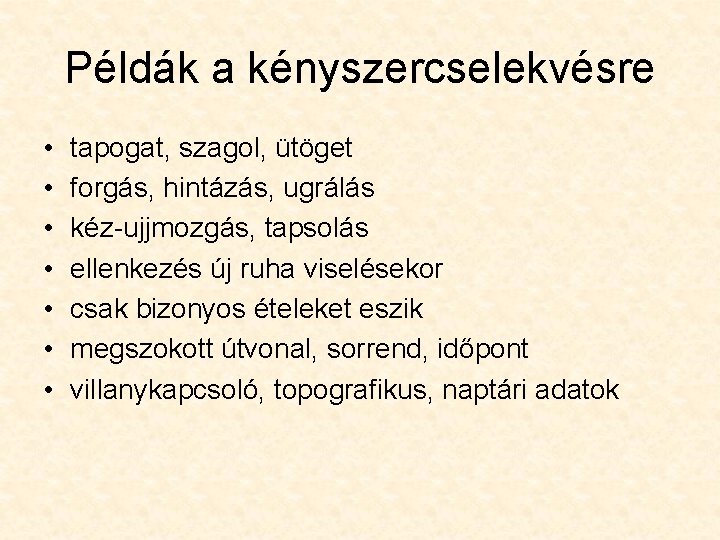 Példák a kényszercselekvésre • • tapogat, szagol, ütöget forgás, hintázás, ugrálás kéz-ujjmozgás, tapsolás ellenkezés Példák a kényszercselekvésre • • tapogat, szagol, ütöget forgás, hintázás, ugrálás kéz-ujjmozgás, tapsolás ellenkezés