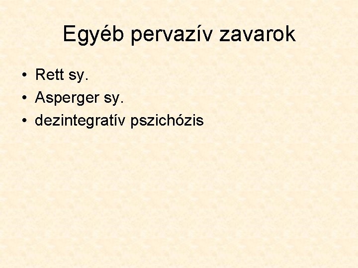 Egyéb pervazív zavarok • Rett sy. • Asperger sy. • dezintegratív pszichózis Egyéb pervazív zavarok • Rett sy. • Asperger sy. • dezintegratív pszichózis