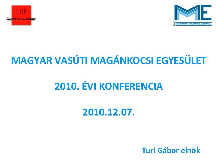 MAGYAR VASÚTI MAGÁNKOCSI EGYESÜLET 2010. ÉVI KONFERENCIA 2010. 12. 07. Turi Gábor elnök 