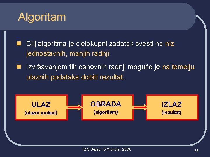 Algoritam n Cilj algoritma je cjelokupni zadatak svesti na niz jednostavnih, manjih radnji. n