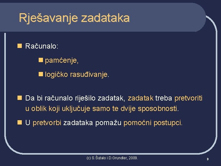 Rješavanje zadataka n Računalo: n pamćenje, n logičko rasuđivanje. n Da bi računalo riješilo