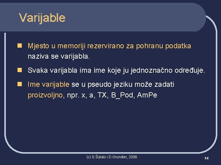Varijable n Mjesto u memoriji rezervirano za pohranu podatka naziva se varijabla. n Svaka