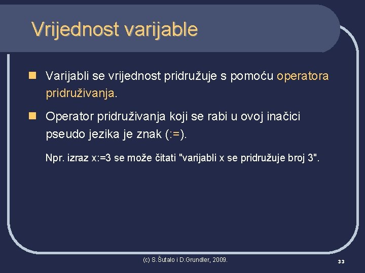 Vrijednost varijable n Varijabli se vrijednost pridružuje s pomoću operatora pridruživanja. n Operator pridruživanja