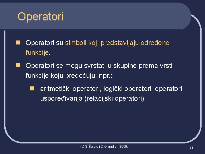 Operatori n Operatori su simboli koji predstavljaju određene funkcije. n Operatori se mogu svrstati