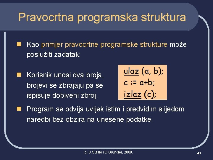 Pravocrtna programska struktura n Kao primjer pravocrtne programske strukture može poslužiti zadatak: n Korisnik