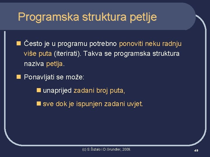 Programska struktura petlje n Često je u programu potrebno ponoviti neku radnju više puta