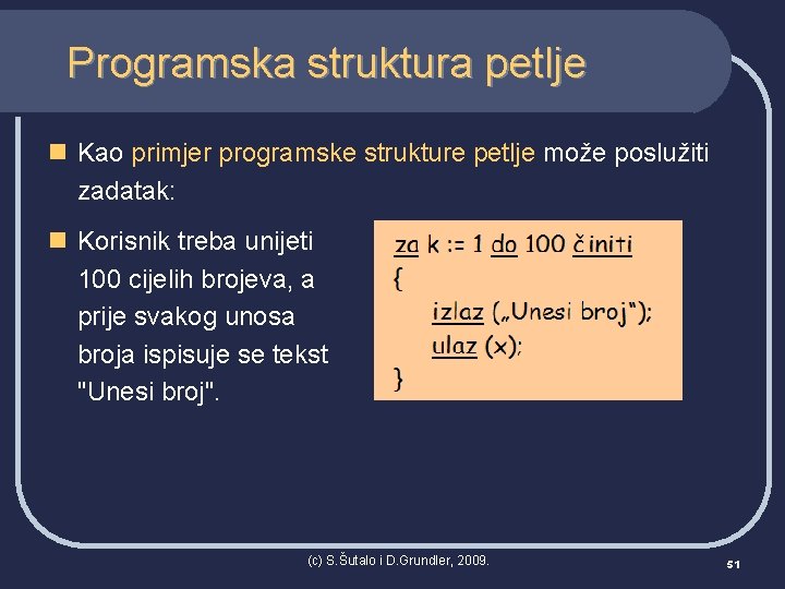 Programska struktura petlje n Kao primjer programske strukture petlje može poslužiti zadatak: n Korisnik
