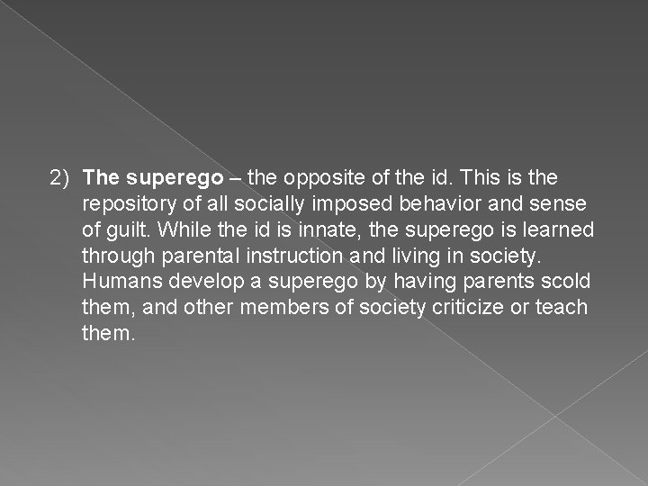 2) The superego – the opposite of the id. This is the repository of