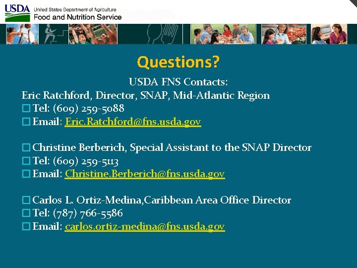 Questions? USDA FNS Contacts: Eric Ratchford, Director, SNAP, Mid-Atlantic Region �Tel: (609) 259 -5088