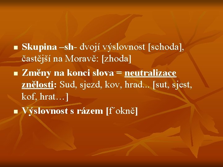 n n n Skupina –sh- dvojí výslovnost [schoda], častější na Moravě: [zhoda] Změny na