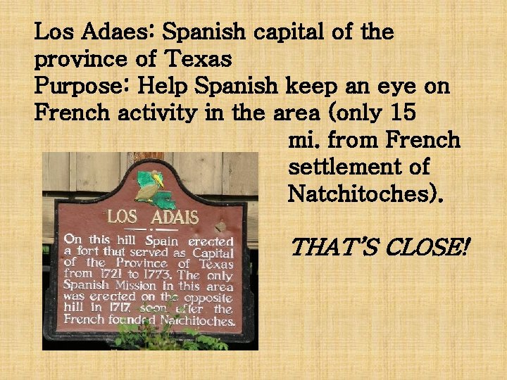 Los Adaes: Spanish capital of the province of Texas Purpose: Help Spanish keep an