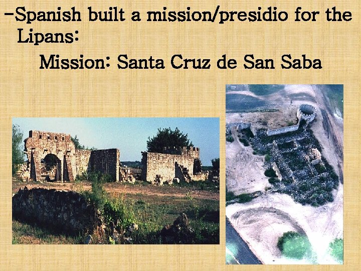 -Spanish built a mission/presidio for the Lipans: Mission: Santa Cruz de San Saba 