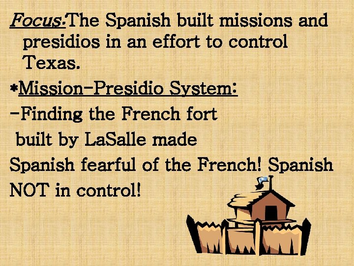 Focus: The Spanish built missions and presidios in an effort to control Texas. *Mission-Presidio