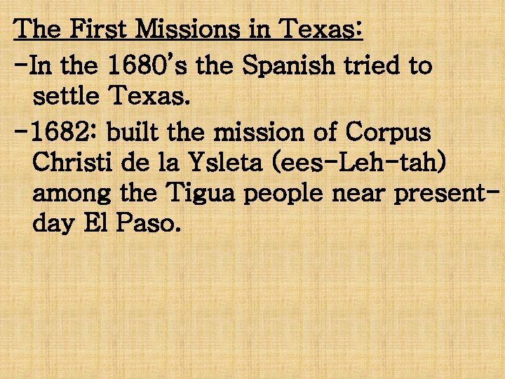 The First Missions in Texas: -In the 1680’s the Spanish tried to settle Texas.