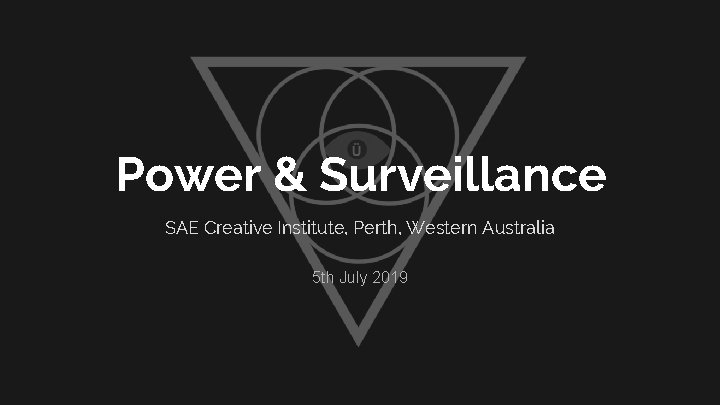 Power & Surveillance SAE Creative Institute, Perth, Western Australia 5 th July 2019 Power & Surveillance SAE Creative Institute, Perth, Western Australia 5 th July 2019