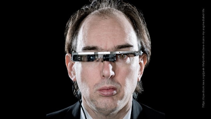https: //spectrum. ieee. org/geek-life/profiles/steve-mann-my-augmediated-life https: //spectrum. ieee. org/geek-life/profiles/steve-mann-my-augmediated-life