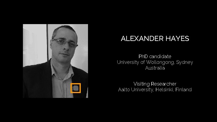 ALEXANDER HAYES Ph. D candidate University of Wollongong, Sydney Australia Visiting Researcher Aalto University, ALEXANDER HAYES Ph. D candidate University of Wollongong, Sydney Australia Visiting Researcher Aalto University,