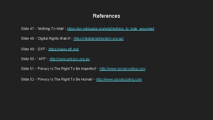 References Slide 47 - ‘Nothing To Hide’ - https: //en. wikipedia. org/wiki/Nothing_to_hide_argument Slide 48 References Slide 47 - ‘Nothing To Hide’ - https: //en. wikipedia. org/wiki/Nothing_to_hide_argument Slide 48