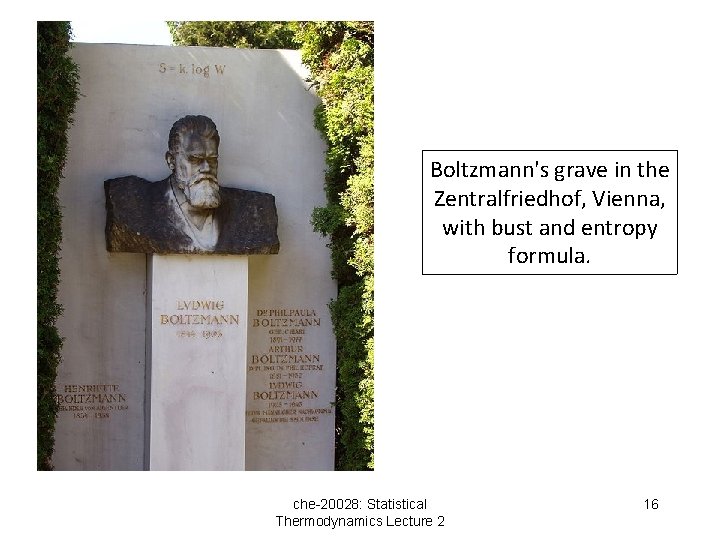 Boltzmann's grave in the Zentralfriedhof, Vienna, with bust and entropy formula. che-20028: Statistical Thermodynamics