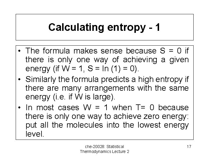 Calculating entropy - 1 • The formula makes sense because S = 0 if