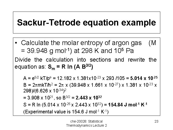 Sackur-Tetrode equation example • Calculate the molar entropy of argon gas (M = 39.