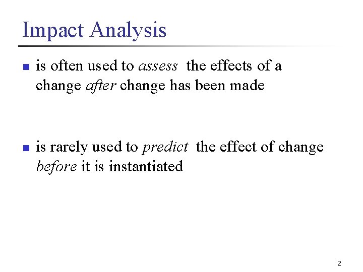Impact Analysis n n is often used to assess the effects of a change