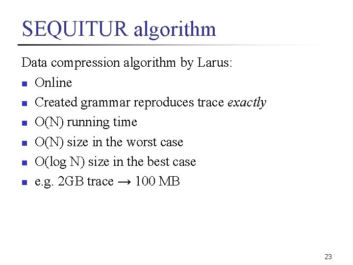 SEQUITUR algorithm Data compression algorithm by Larus: n Online n Created grammar reproduces trace