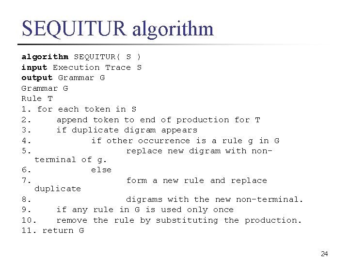 SEQUITUR algorithm SEQUITUR( S ) input Execution Trace S output Grammar G Rule T