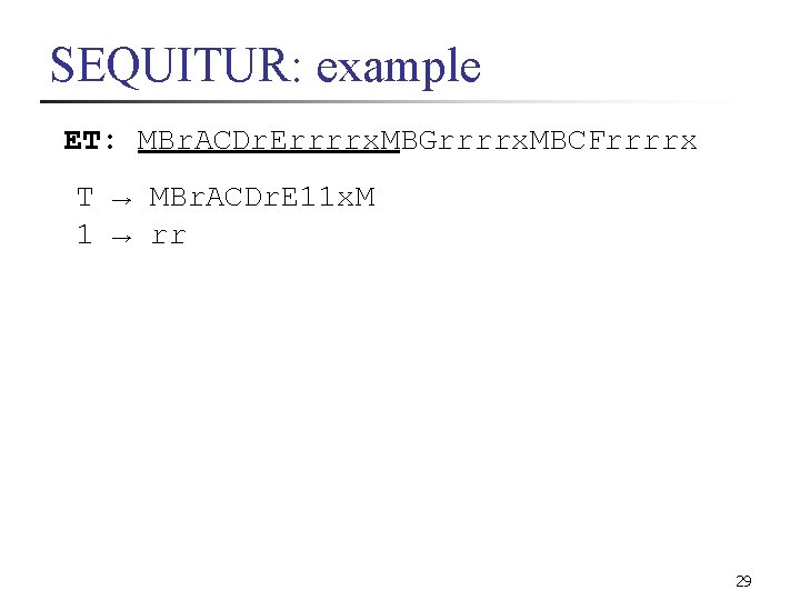 SEQUITUR: example ET: MBr. ACDr. Errrrx. MBGrrrrx. MBCFrrrrx T → MBr. ACDr. E 11