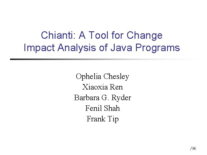 Chianti: A Tool for Change Impact Analysis of Java Programs Ophelia Chesley Xiaoxia Ren