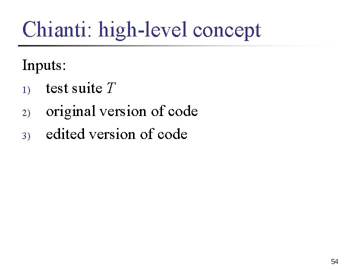 Chianti: high-level concept Inputs: 1) test suite T 2) original version of code 3)
