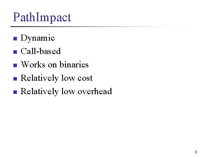 Path. Impact n n n Dynamic Call-based Works on binaries Relatively low cost Relatively