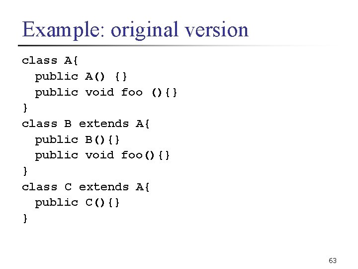 Example: original version class A{ public A() {} public void foo (){} } class