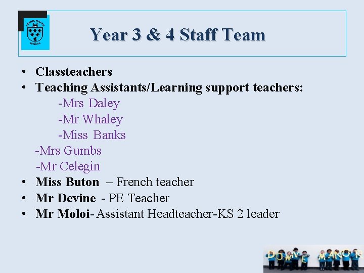 Year 3 & 4 Staff Team • Classteachers • Teaching Assistants/Learning support teachers: -Mrs
