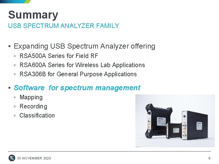 Summary USB SPECTRUM ANALYZER FAMILY • Expanding USB Spectrum Analyzer offering ◦ RSA 500