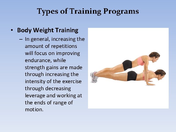 Types of Training Programs • Body Weight Training – In general, increasing the amount