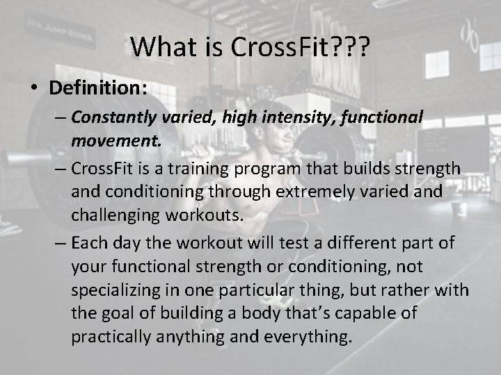 What is Cross. Fit? ? ? • Definition: – Constantly varied, high intensity, functional