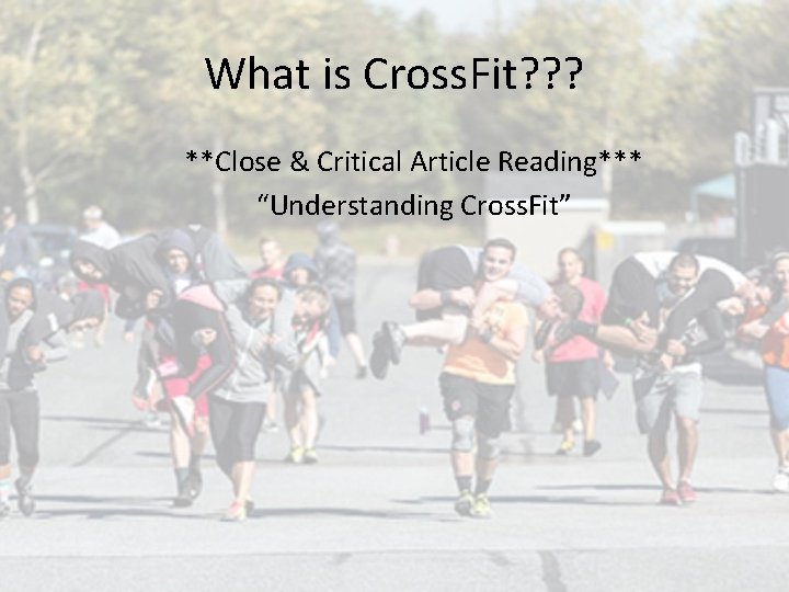 What is Cross. Fit? ? ? **Close & Critical Article Reading*** “Understanding Cross. Fit”
