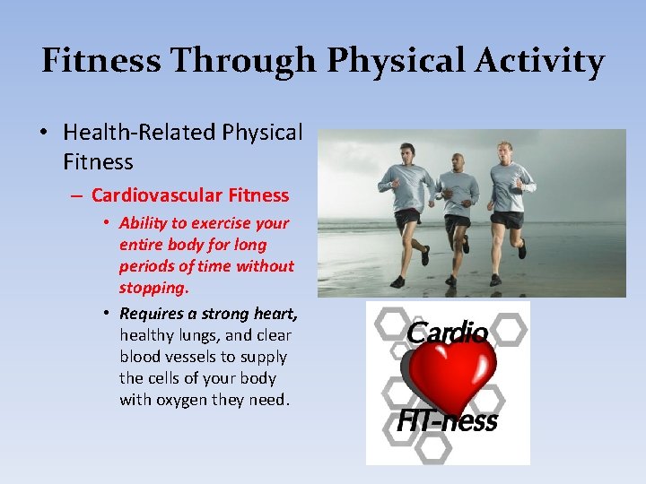 Fitness Through Physical Activity • Health-Related Physical Fitness – Cardiovascular Fitness • Ability to