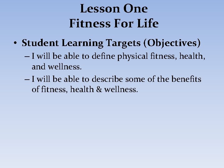 Lesson One Fitness For Life • Student Learning Targets (Objectives) – I will be