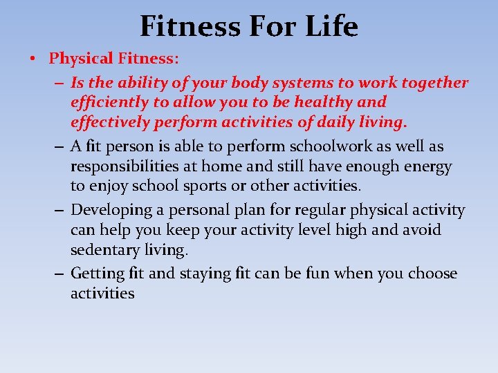 Fitness For Life • Physical Fitness: – Is the ability of your body systems