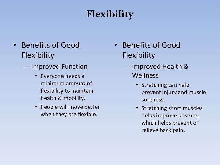 Flexibility • Benefits of Good Flexibility – Improved Function • Everyone needs a minimum