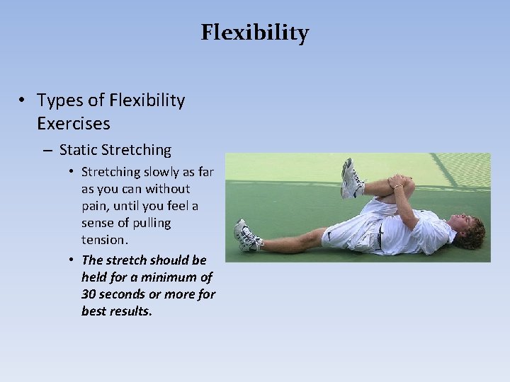 Flexibility • Types of Flexibility Exercises – Static Stretching • Stretching slowly as far