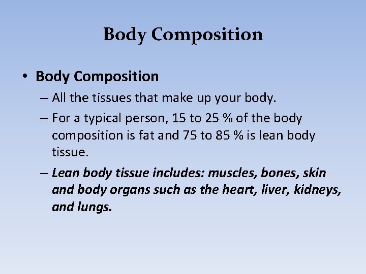 Body Composition • Body Composition – All the tissues that make up your body.