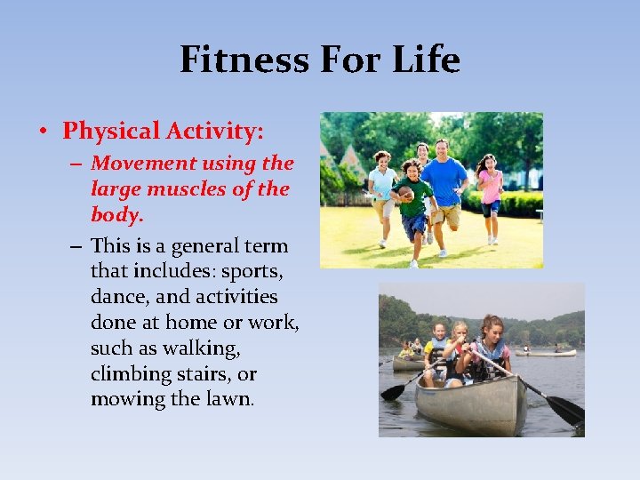 Fitness For Life • Physical Activity: – Movement using the large muscles of the