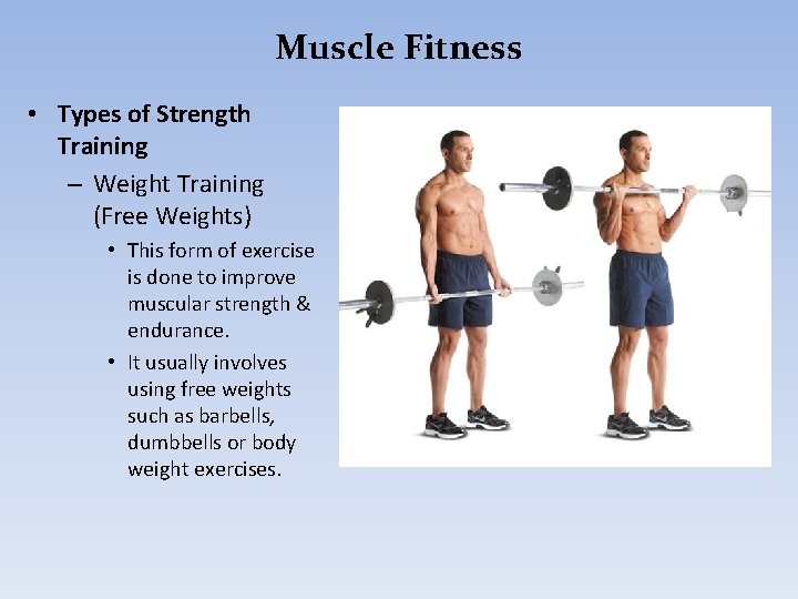 Muscle Fitness • Types of Strength Training – Weight Training (Free Weights) • This