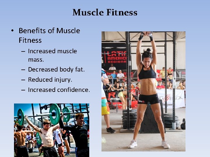 Muscle Fitness • Benefits of Muscle Fitness – Increased muscle mass. – Decreased body